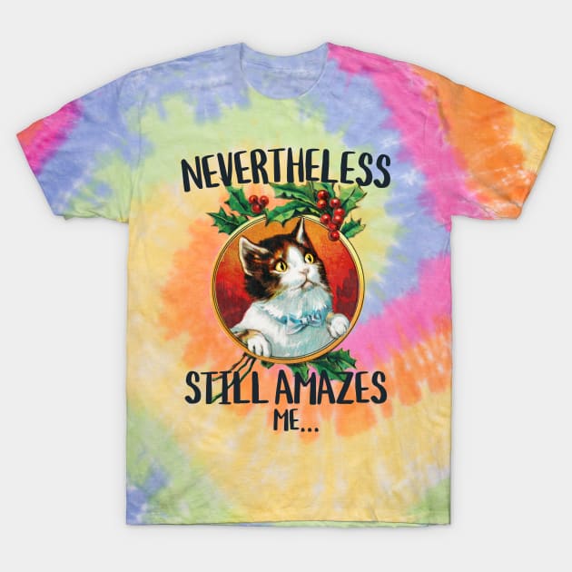 Nevertheless still amazes me...funny cat stare T-Shirt by SpaceWiz95